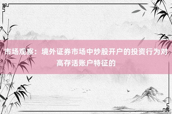 市场观察：境外证券市场中炒股开户的投资行为对高存活账户特征的